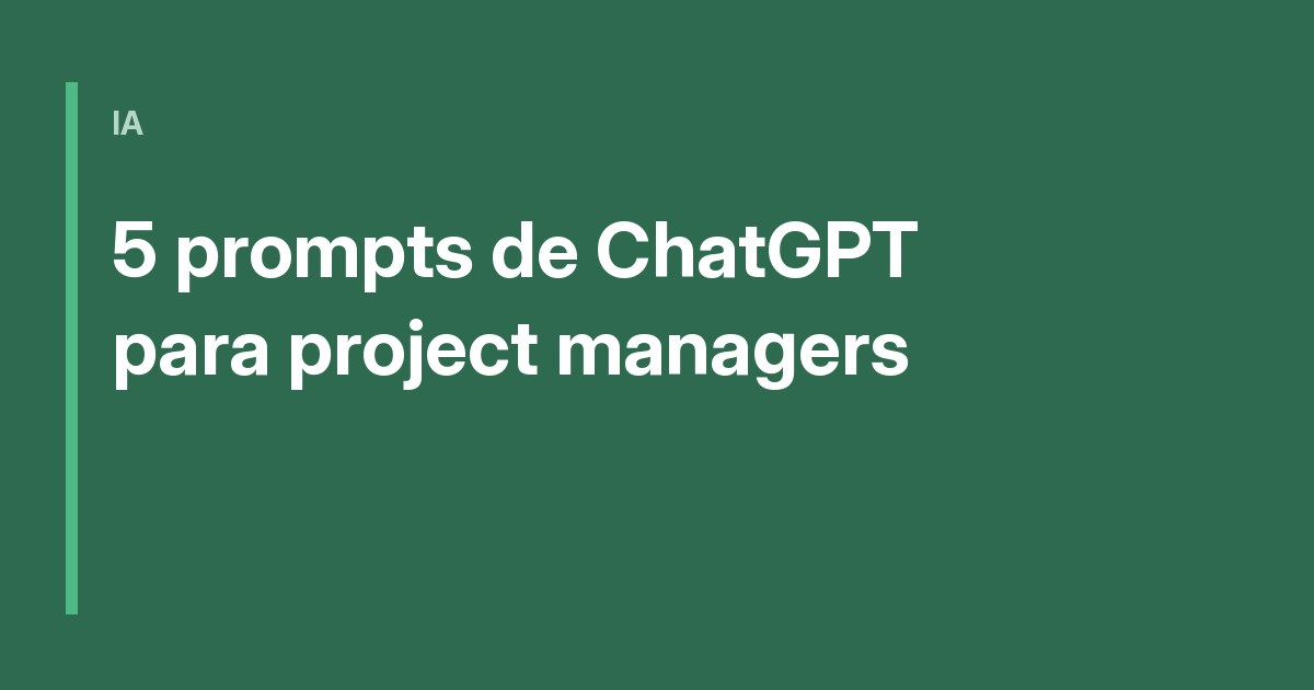 5 prompts para project managers que uso todas las semanas