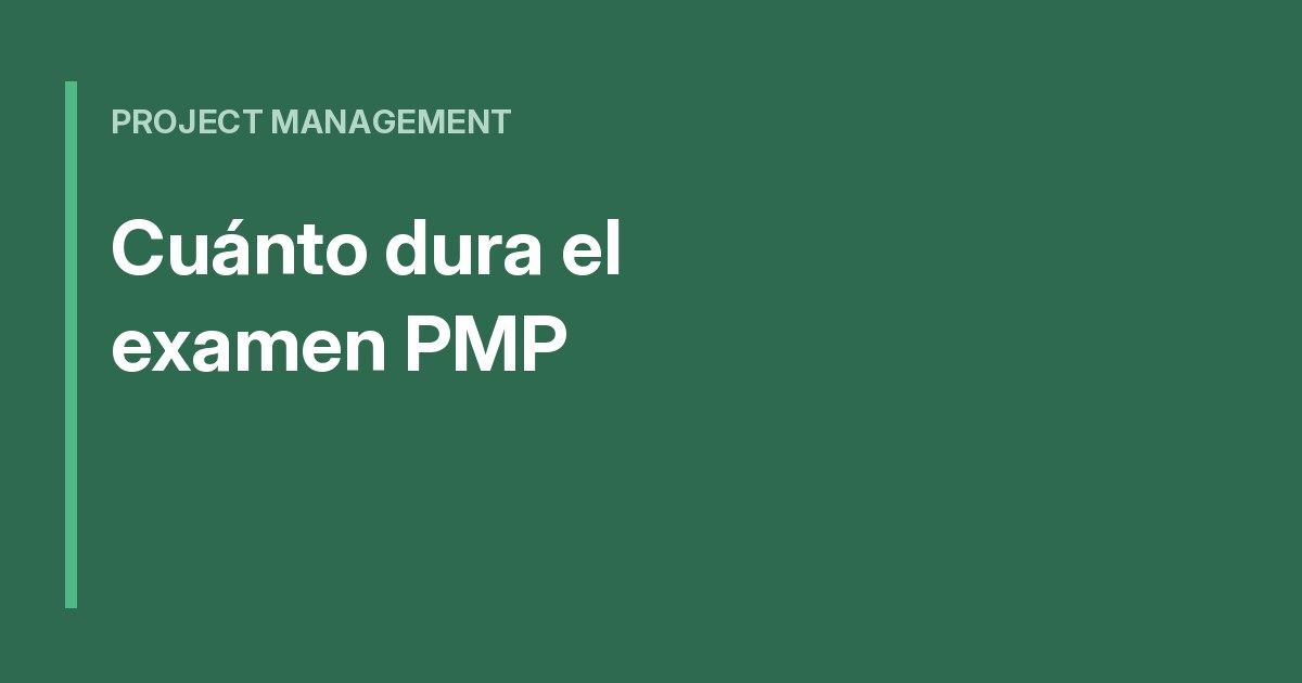¿Cuánto dura el examen PMP y cómo distribuir el tiempo?