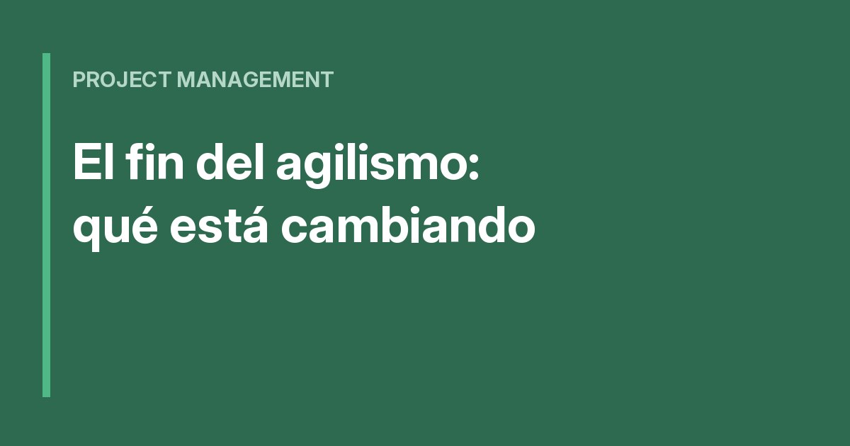 ¿El fin del agilismo? Lo que está cambiando en 2026