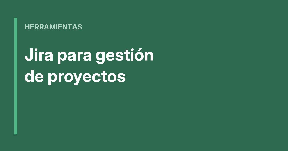 Jira para gestión de proyectos: guía práctica
