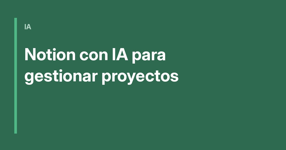 Cómo usar Notion con IA para gestionar proyectos
