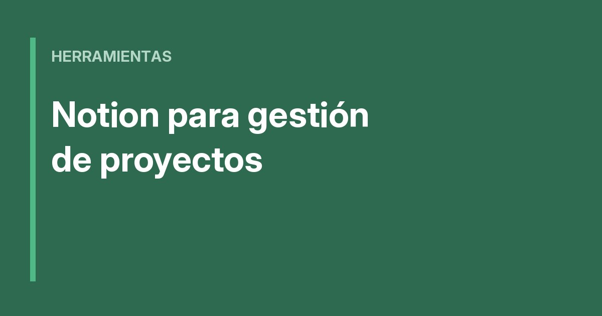 Notion para gestión de proyectos: cómo usarlo bien