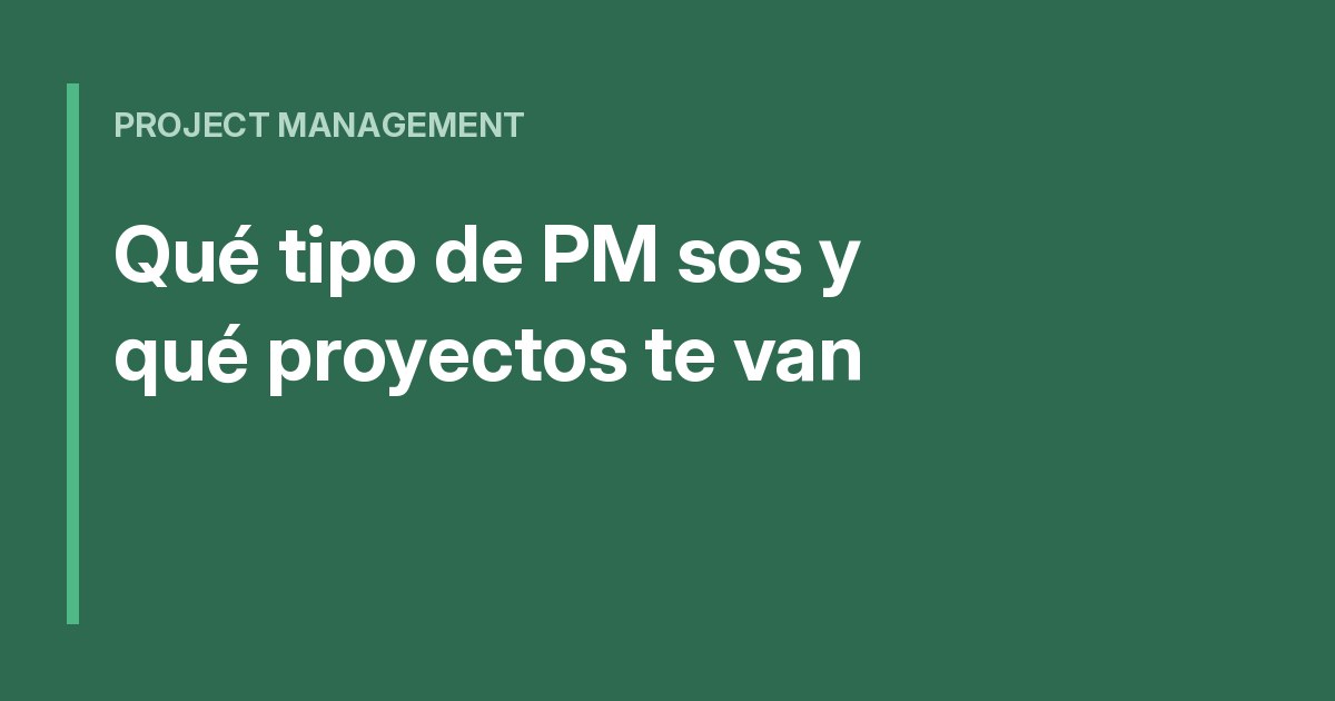 ¿Qué tipo de PM sos? Perfil y proyectos que mejor te van