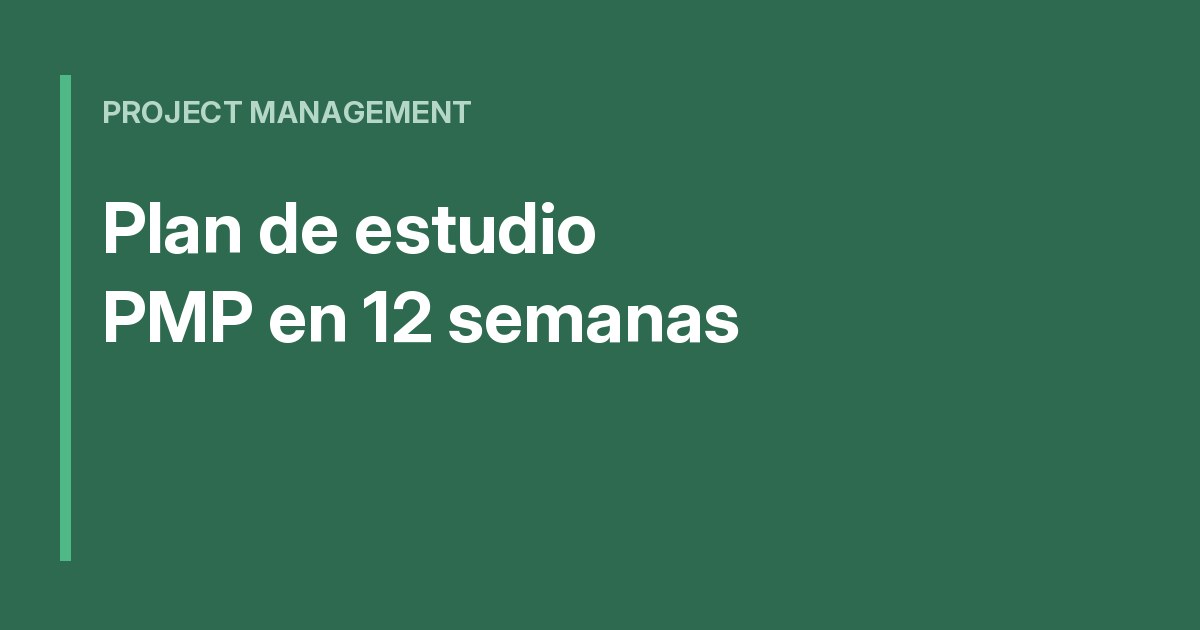 Plan de estudio para el PMP: cómo organizarte en 12 semanas