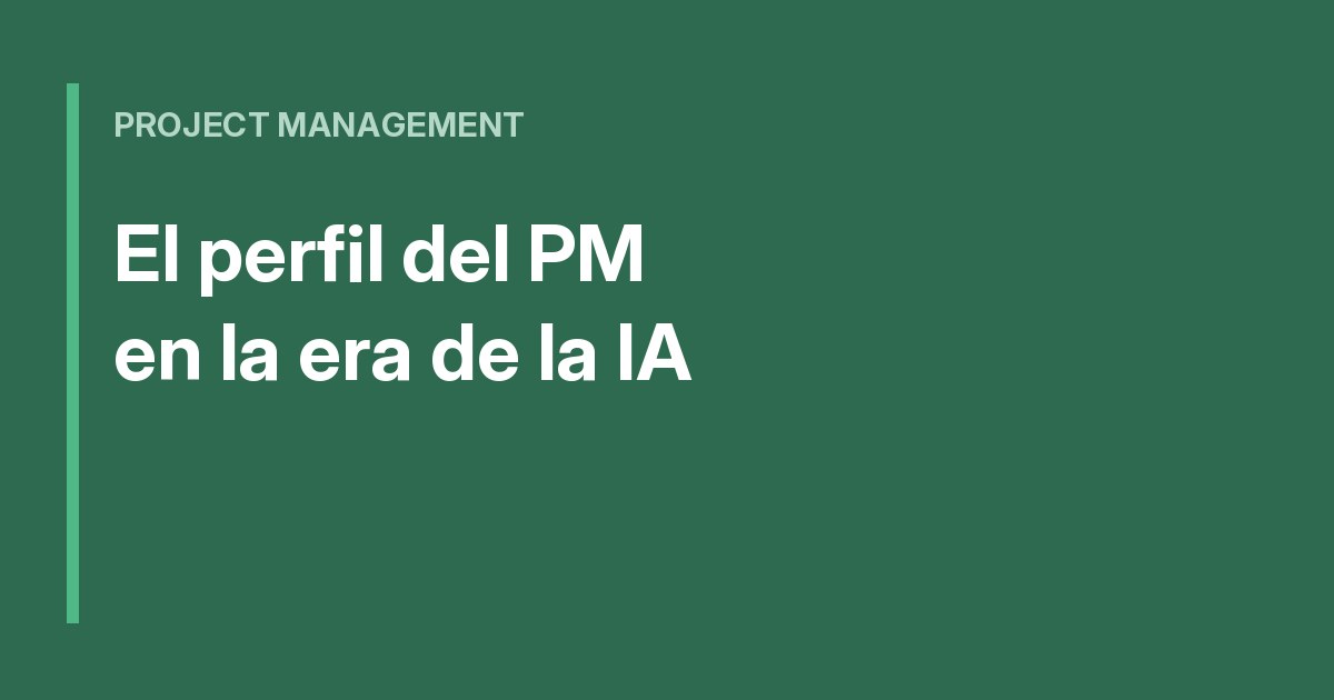 PM e IA: cómo redefinir tu perfil profesional hoy
