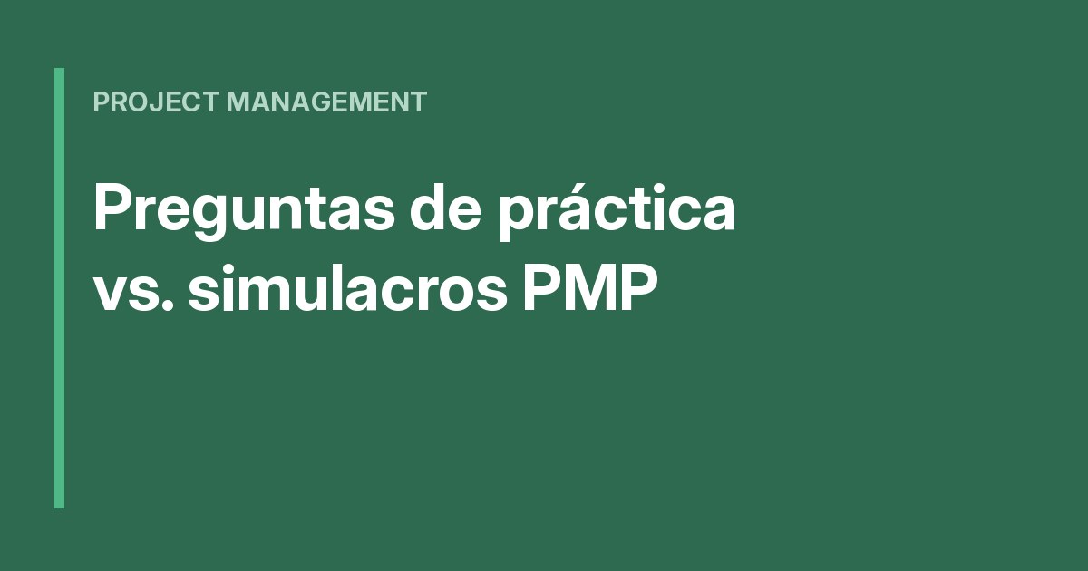 Preguntas de práctica vs. simulacros PMP: no son lo mismo